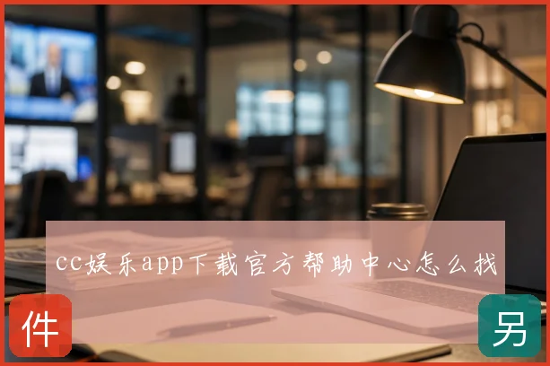 cc娱乐app下载官方帮助中心怎么找