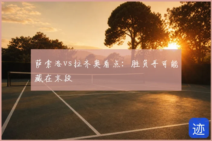 萨索洛vs拉齐奥看点:胜负手可能藏在末段