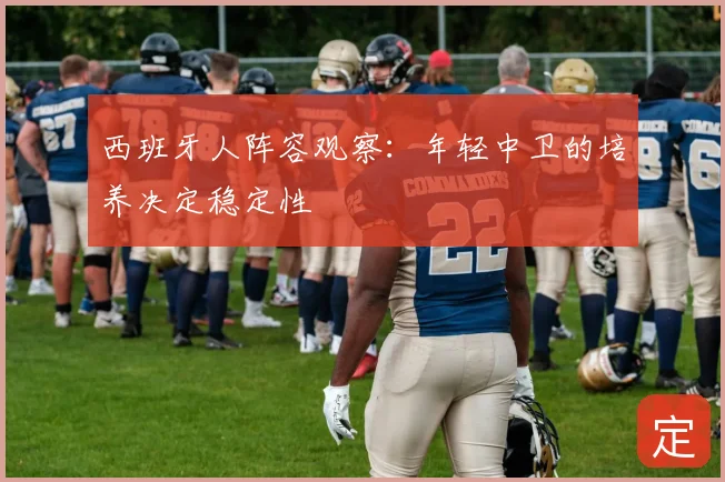 西班牙人阵容观察：年轻中卫的培养决定稳定性