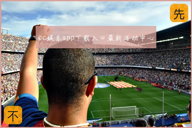 cc娱乐app下载入口最新活动中心